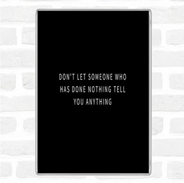 Black White Don't Let Someone Who's Done Nothing Tell You Anything Quote Jumbo Fridge Magnet