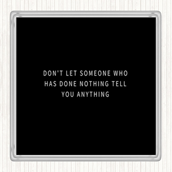 Black White Don't Let Someone Who's Done Nothing Tell You Anything Quote Drinks Mat Coaster