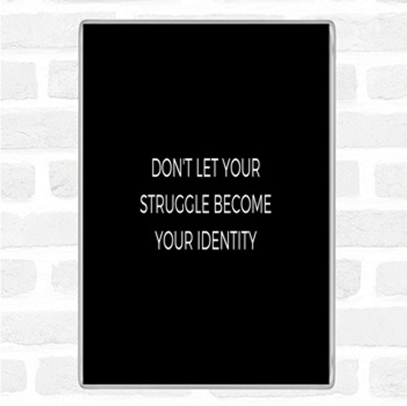 Black White Don't Let Your Struggle Become Your Identity Quote Jumbo Fridge Magnet