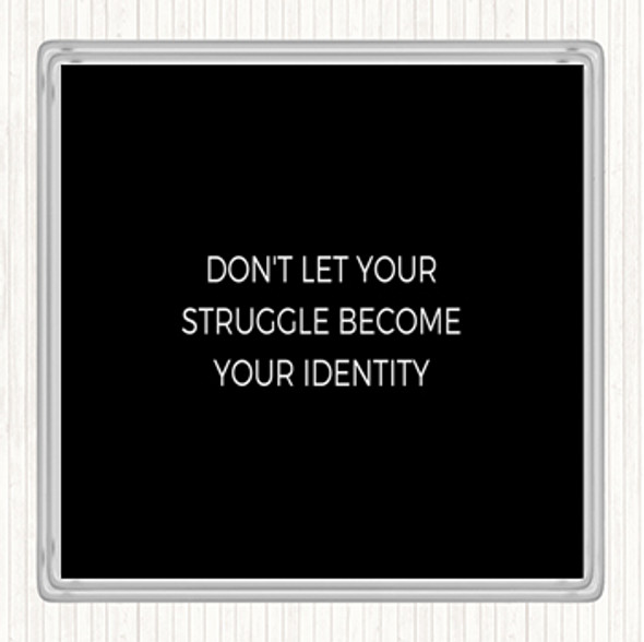 Black White Don't Let Your Struggle Become Your Identity Quote Drinks Mat Coaster