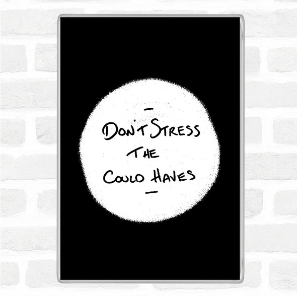Black White Don't Stress Could Haves Quote Jumbo Fridge Magnet