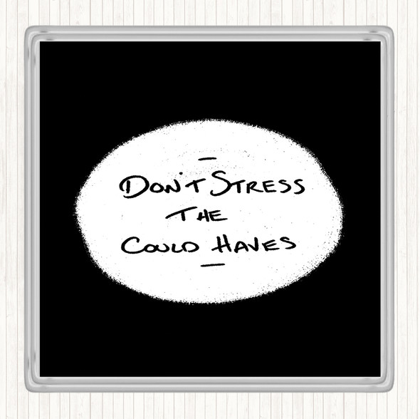 Black White Don't Stress Could Haves Quote Drinks Mat Coaster