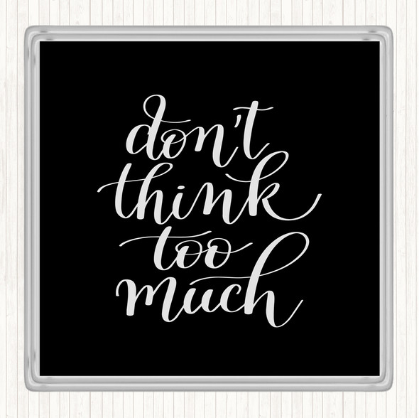 Black White Don't Think Too Much Quote Drinks Mat Coaster