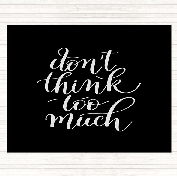 Black White Don't Think Too Much Quote Dinner Table Placemat