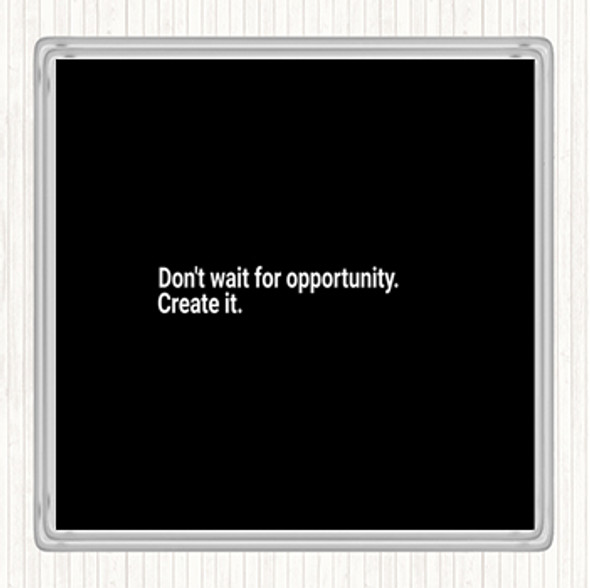 Black White Don't Wait For Opportunity Create It Quote Drinks Mat Coaster