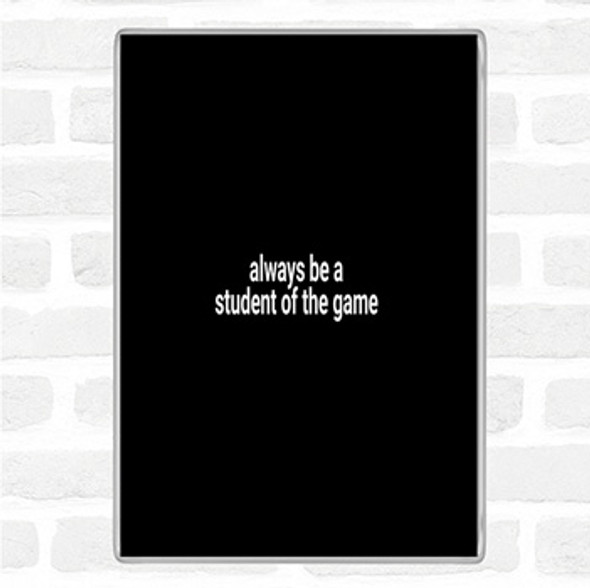 Black White Always Be A Student Of The Game Quote Jumbo Fridge Magnet