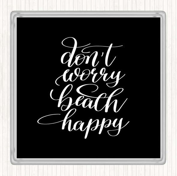 Black White Don't Worry Beach Happy Quote Drinks Mat Coaster