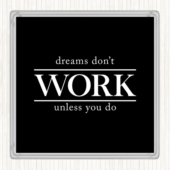 Black White Dreams Don't Work Unless You Do Quote Drinks Mat Coaster