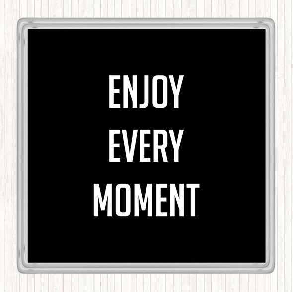Black White Enjoy Every Moment Quote Drinks Mat Coaster