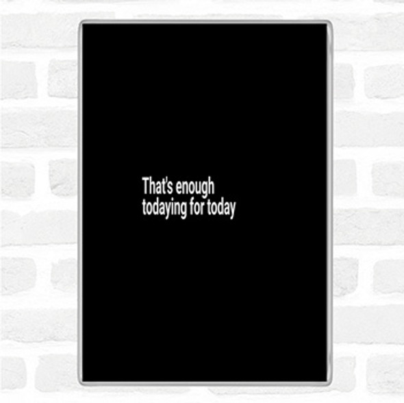 Black White Enough Todaying For Today Quote Jumbo Fridge Magnet