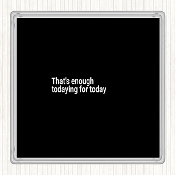 Black White Enough Todaying For Today Quote Drinks Mat Coaster