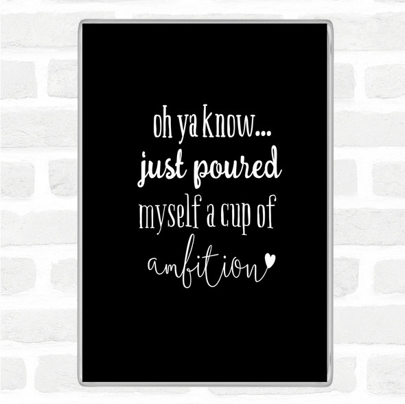 Black White A Cup Of Ambition Quote Jumbo Fridge Magnet