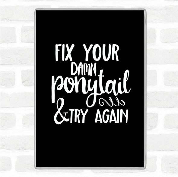 Black White Fix Your Pony Tail Quote Jumbo Fridge Magnet