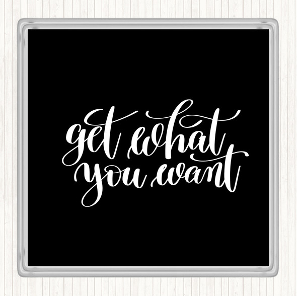 Black White Get What You Want Quote Drinks Mat Coaster