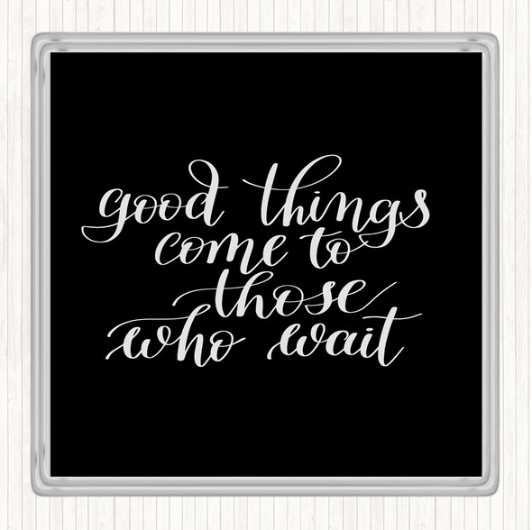 Black White Good Things Come To Those Who Wait Quote Drinks Mat Coaster