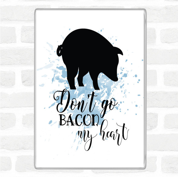 Blue White Don't Go Bacon My Hearth Inspirational Quote Jumbo Fridge Magnet