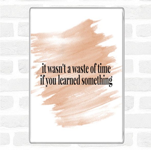 Watercolour Its Not A Waste Of Time If Learned Something Quote Jumbo Fridge Magnet