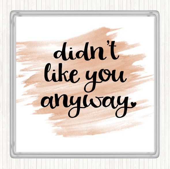 Watercolour Didn't Like You Anyway Quote Drinks Mat Coaster