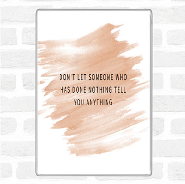 Watercolour Don't Let Someone Who's Done Nothing Tell You Anything Quote Jumbo Fridge Magnet