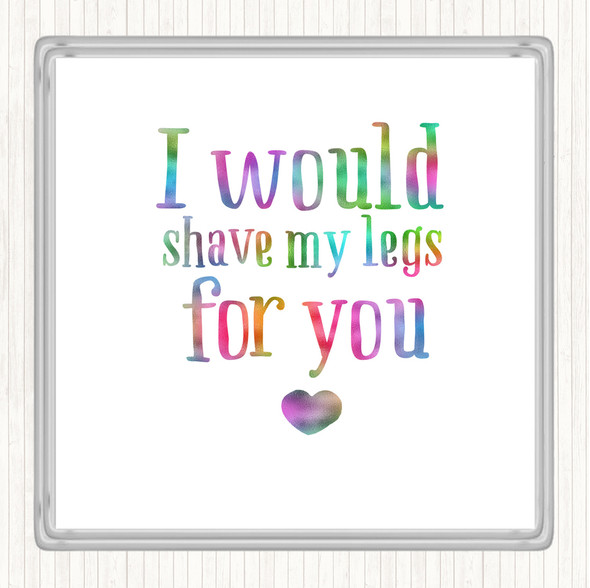 I Would Shave My Legs For You Rainbow Quote Drinks Mat Coaster