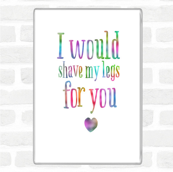 I Would Shave My Legs For You Rainbow Quote Jumbo Fridge Magnet