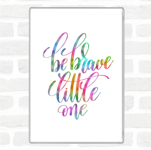 Be Brave Little One Rainbow Quote Jumbo Fridge Magnet