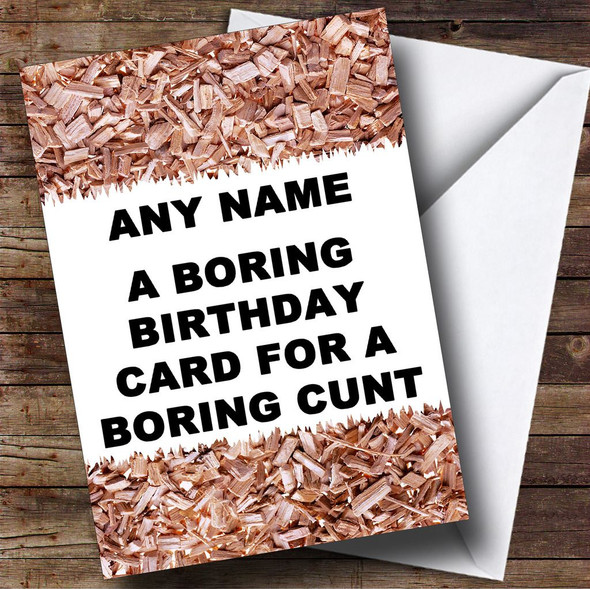 Boring Woodchip Insulting & Offensive Funny Personalised Birthday Card