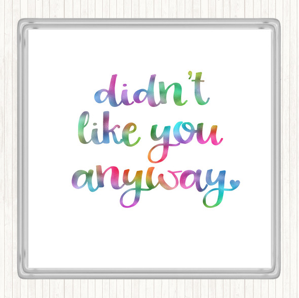 Didn't Like You Anyway Rainbow Quote Drinks Mat Coaster