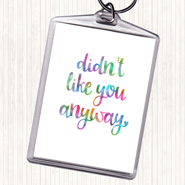 Didn't Like You Anyway Rainbow Quote Bag Tag Keychain Keyring