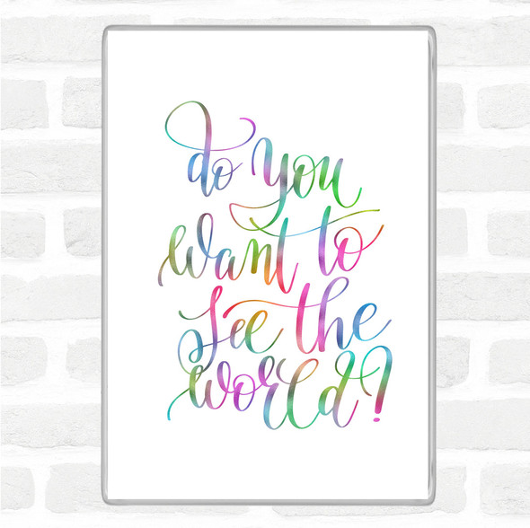 Do You Want To See The World Rainbow Quote Jumbo Fridge Magnet