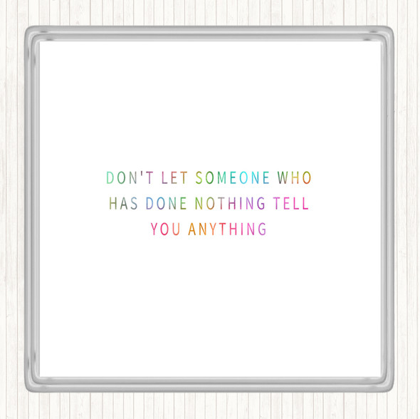 Don't Let Someone Who's Done Nothing Tell You Anything Rainbow Quote Drinks Mat Coaster