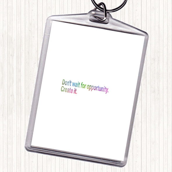 Don't Wait For Opportunity Create It Rainbow Quote Bag Tag Keychain Keyring