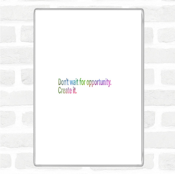 Don't Wait For Opportunity Create It Rainbow Quote Jumbo Fridge Magnet