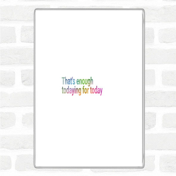 Enough Todaying For Today Rainbow Quote Jumbo Fridge Magnet