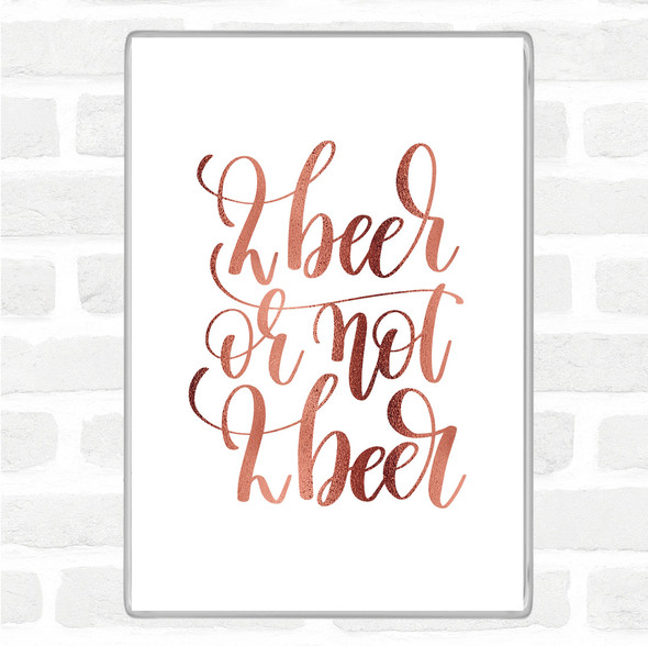 Rose Gold 2 Beer Or Not Quote Jumbo Fridge Magnet