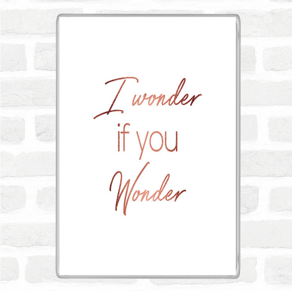 Rose Gold I Wonder If You Wonder Quote Jumbo Fridge Magnet