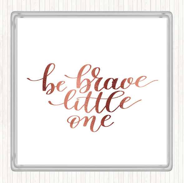 Rose Gold Little One Be Brave Quote Drinks Mat Coaster