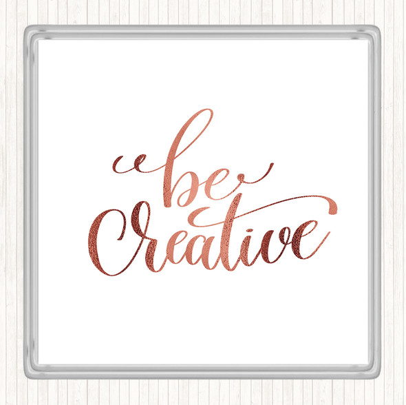 Rose Gold Be Creative Quote Drinks Mat Coaster
