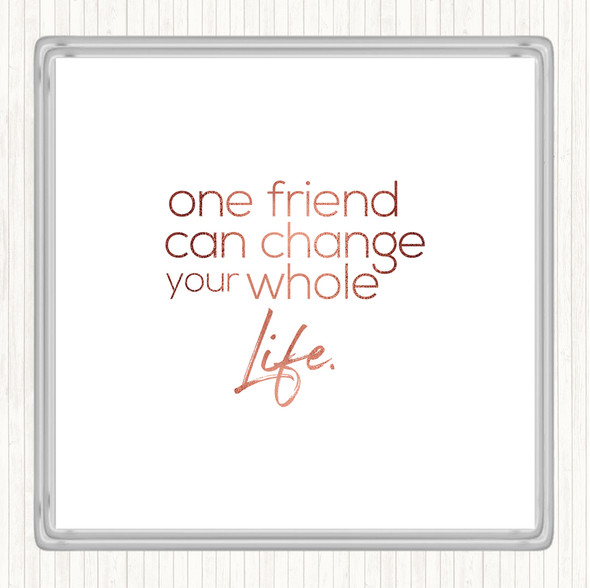 Rose Gold One Friend Can Change Your Life Quote Drinks Mat Coaster