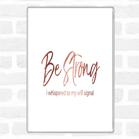 Rose Gold Be Strong WIFI Signal Quote Jumbo Fridge Magnet
