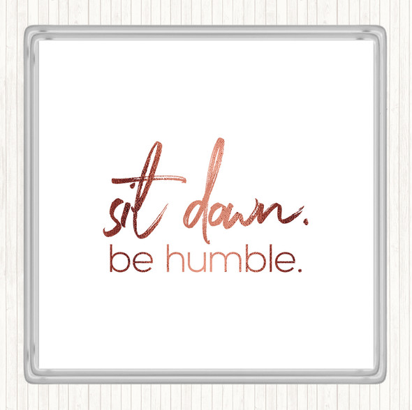 Rose Gold Sit Down Be Humble Quote Drinks Mat Coaster
