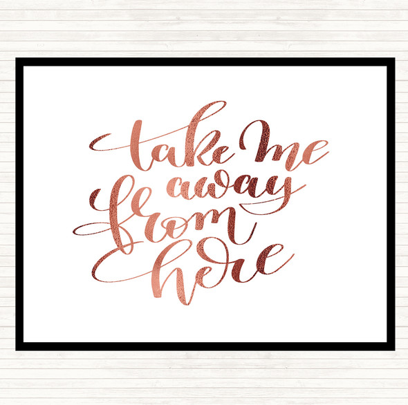 Rose Gold Take Me Away From Here Quote Dinner Table Placemat