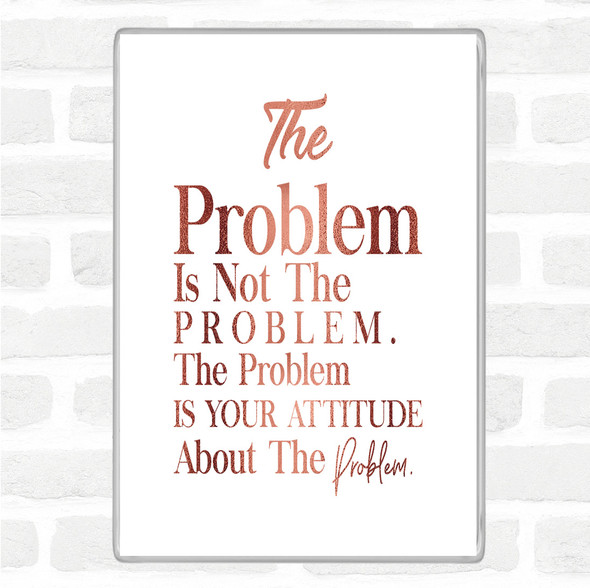 Rose Gold The Problem Is Your Attitude Quote Jumbo Fridge Magnet