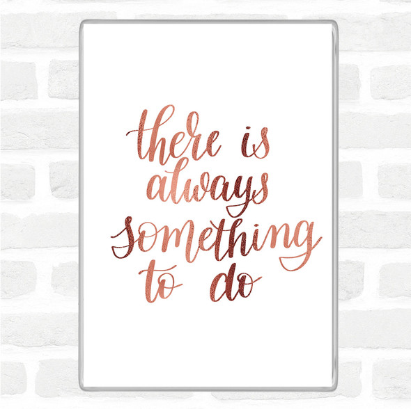 Rose Gold There Is Always Something To Do Quote Jumbo Fridge Magnet