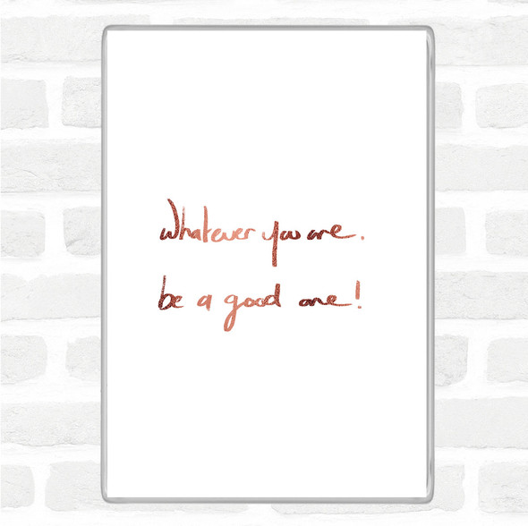Rose Gold Whatever You Are Be Good Quote Jumbo Fridge Magnet