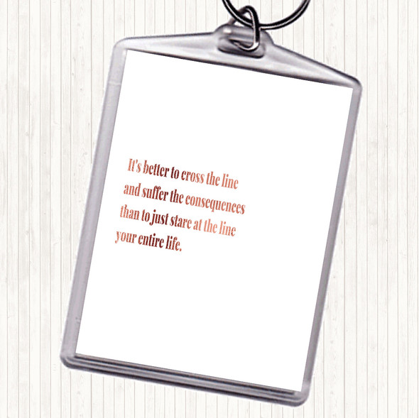 Rose Gold Better To Cross The Line Quote Bag Tag Keychain Keyring