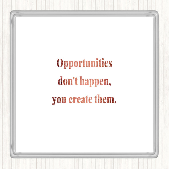 Rose Gold You Create Opportunities Quote Drinks Mat Coaster