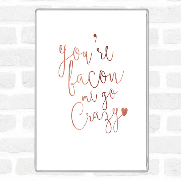 Rose Gold You're Bacon Me Go Crazy Quote Jumbo Fridge Magnet