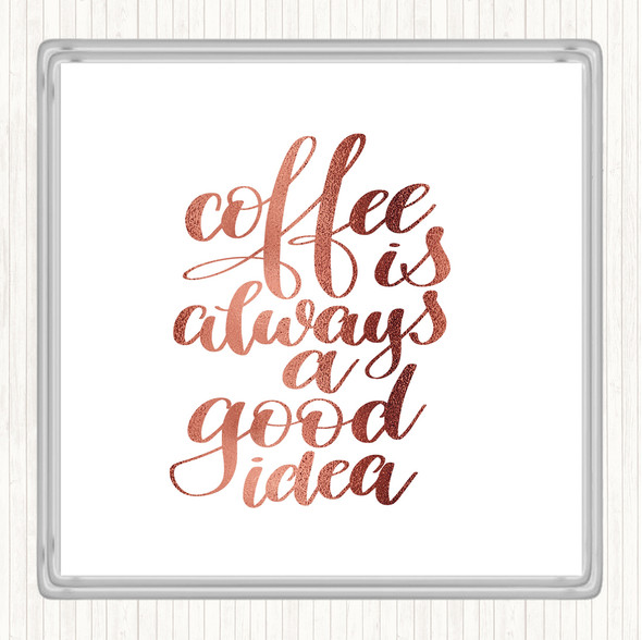 Rose Gold Coffee Is Always A Good Idea Quote Drinks Mat Coaster
