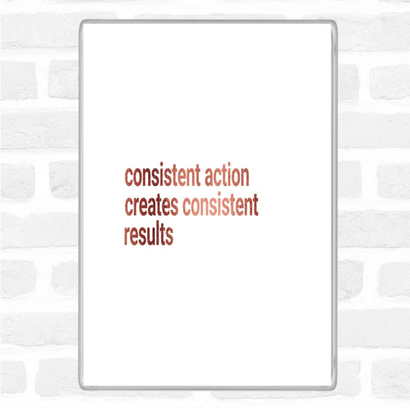 Rose Gold Consistent Action Creates Consistent Results Quote Jumbo Fridge Magnet